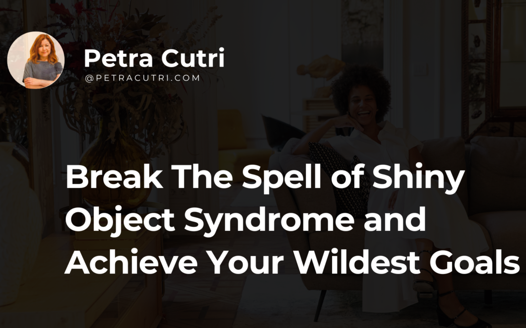 Break The Spell of Shiny Object Syndrome and Achieve Your Wildest Goals